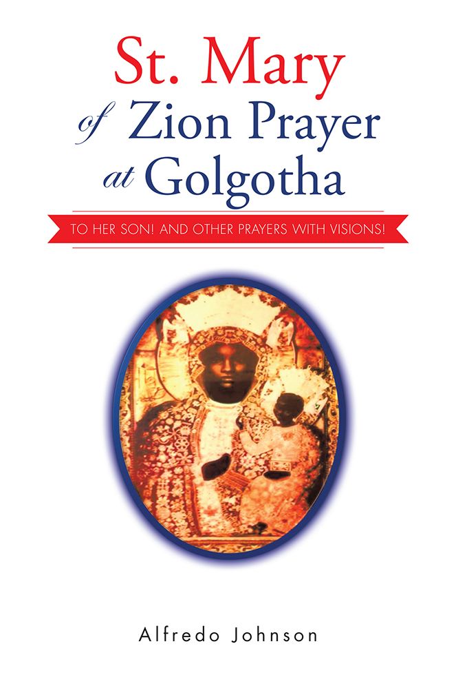 St. Mary of Zion Prayer at Golgotha: To Her Son! And Other Prayers with Visions!