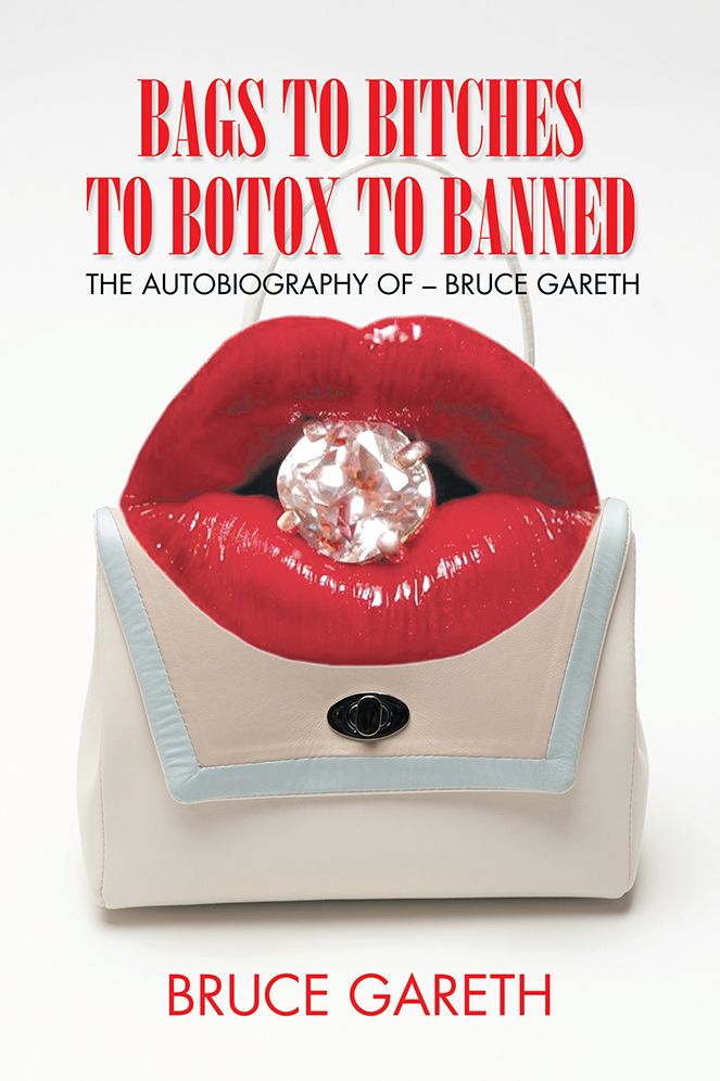 Bags to Bitches to Botox to Banned: The Autobiography of - Bruce Gareth