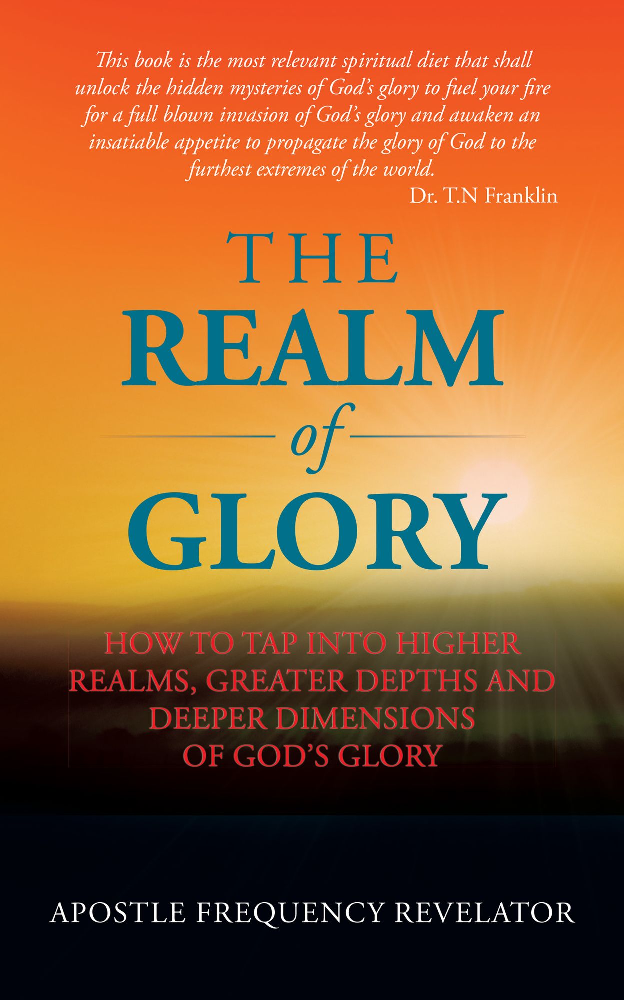 The Realm Of Glory: How to tap into higher realms, greater depths and deeper dimensions of God's glory