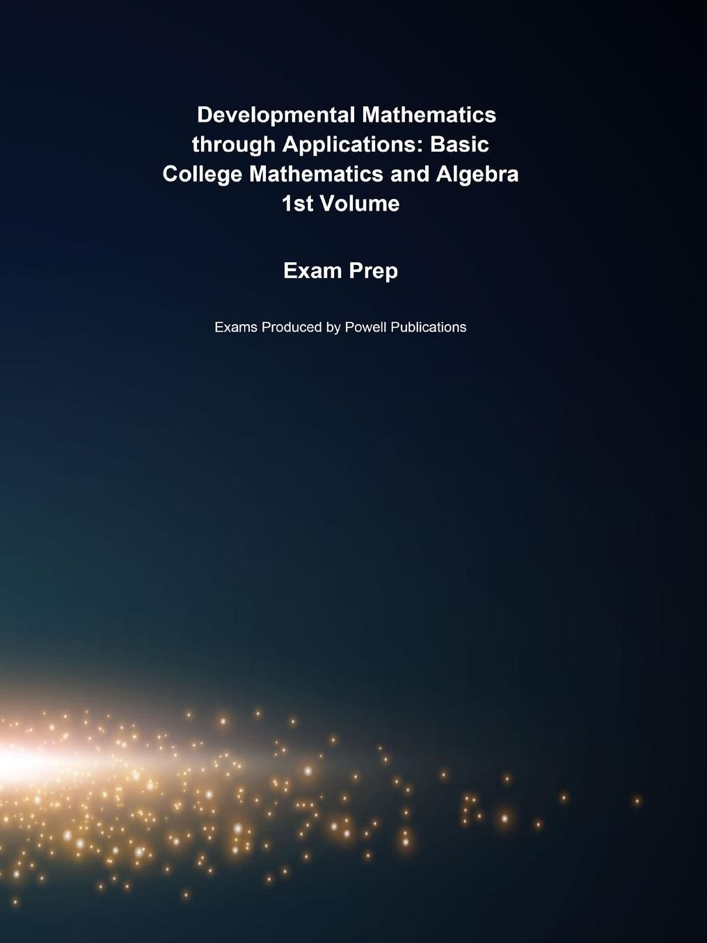 Exam Prep for Developmental Mathematics through Applications: Basic College Mathematics and Algebra by Geoffrey Akst