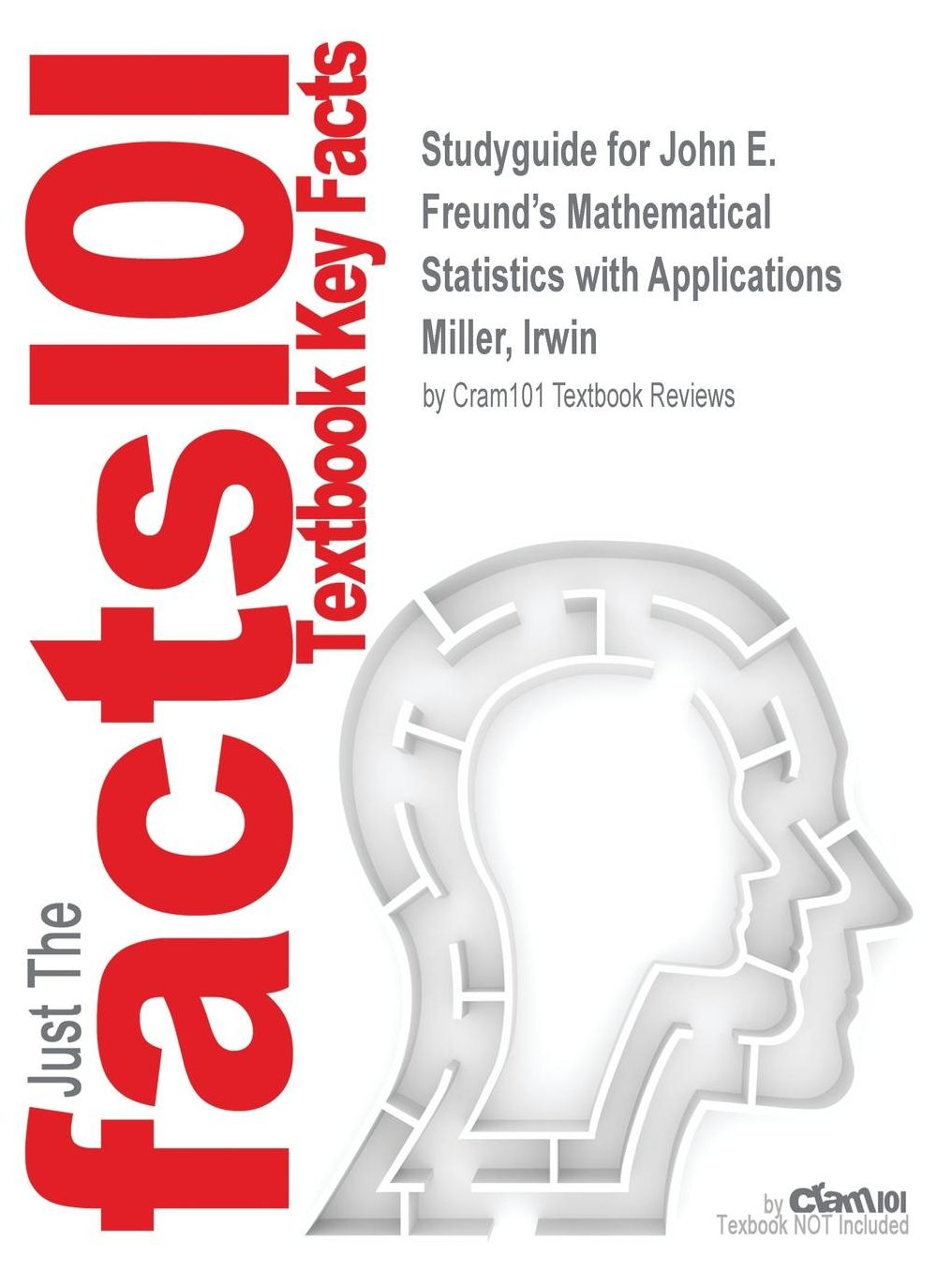 Studyguide for John E. Freund's Mathematical Statistics with Applications by Miller, Irwin, ISBN 9780321807090