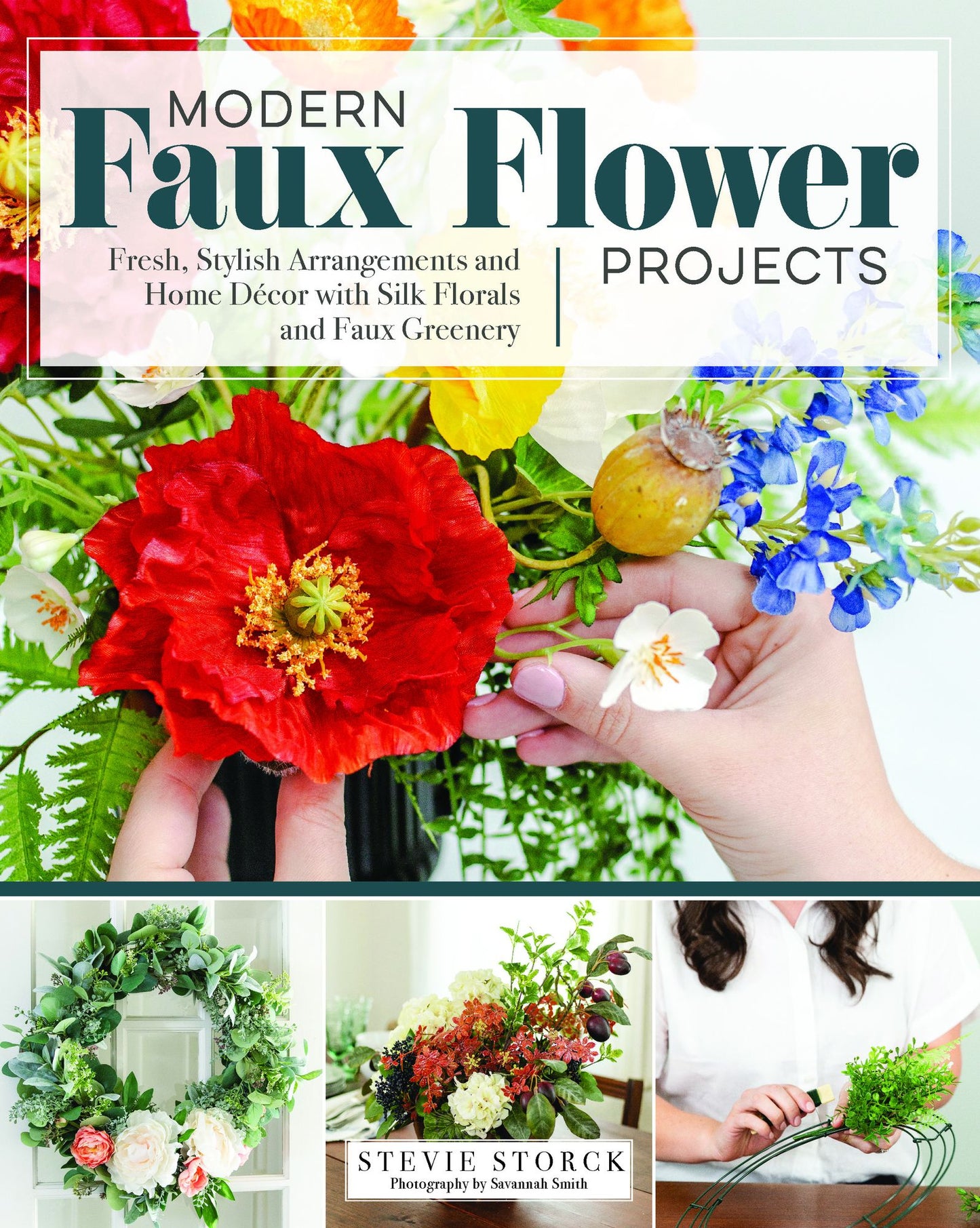 Modern Faux Flower Projects : Fresh, Stylish Arrangements and Home Decor With Silk Florals and Faux Greenery