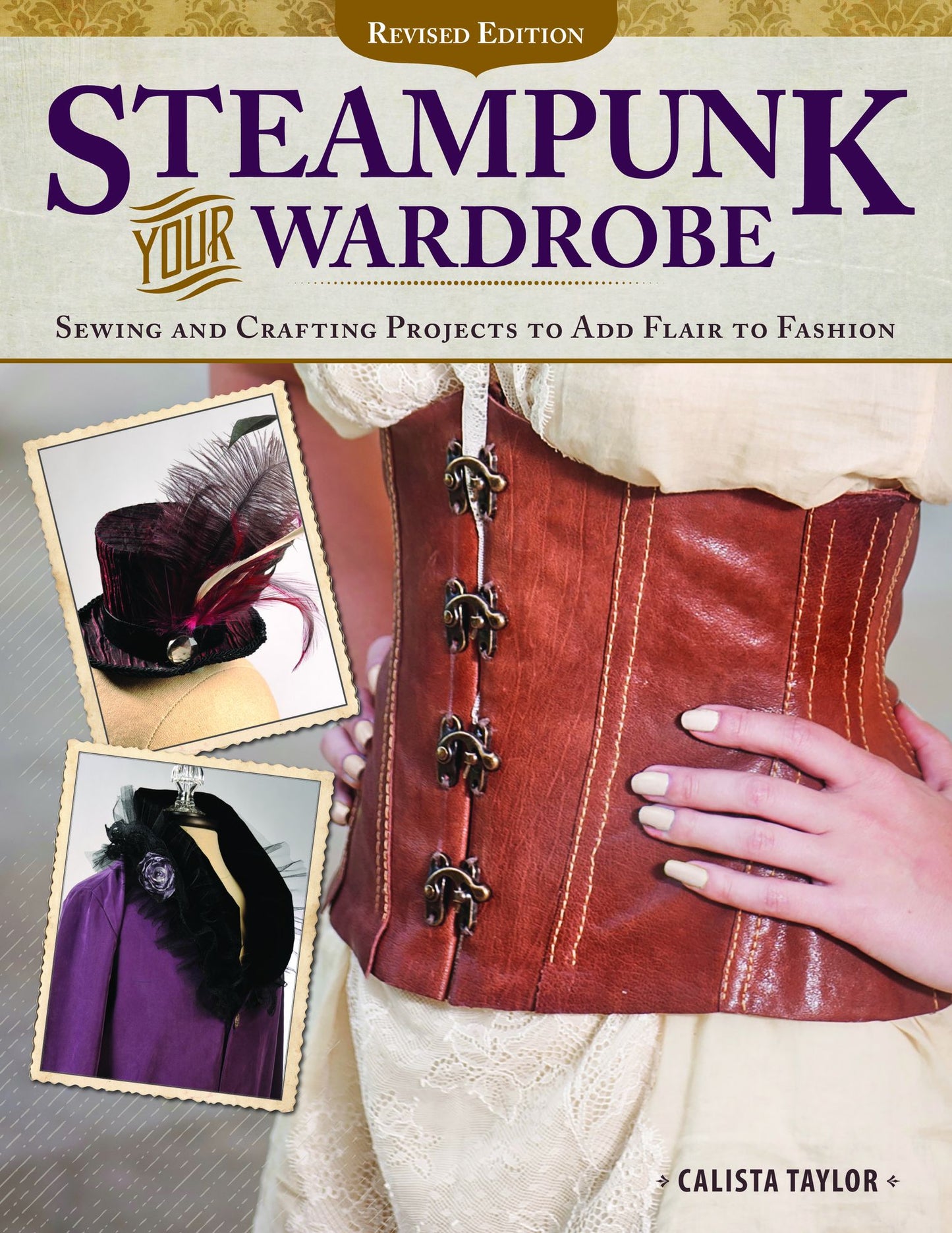 Steampunk Your Wardrobe, Revised Edition: Sewing and Crafting Projects to Add Flair to Fashion