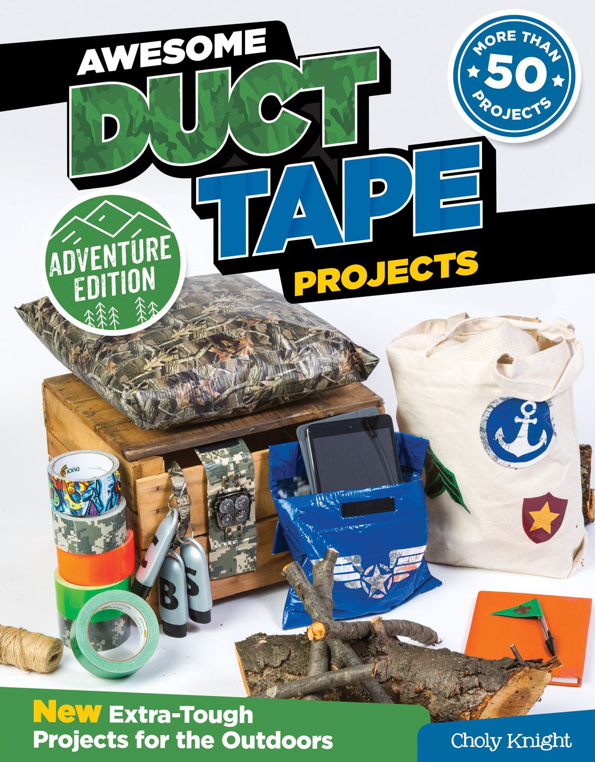 Awesome Duct Tape Projects, Adventure Edition: New Extra-Tough Projects for the Outdoors