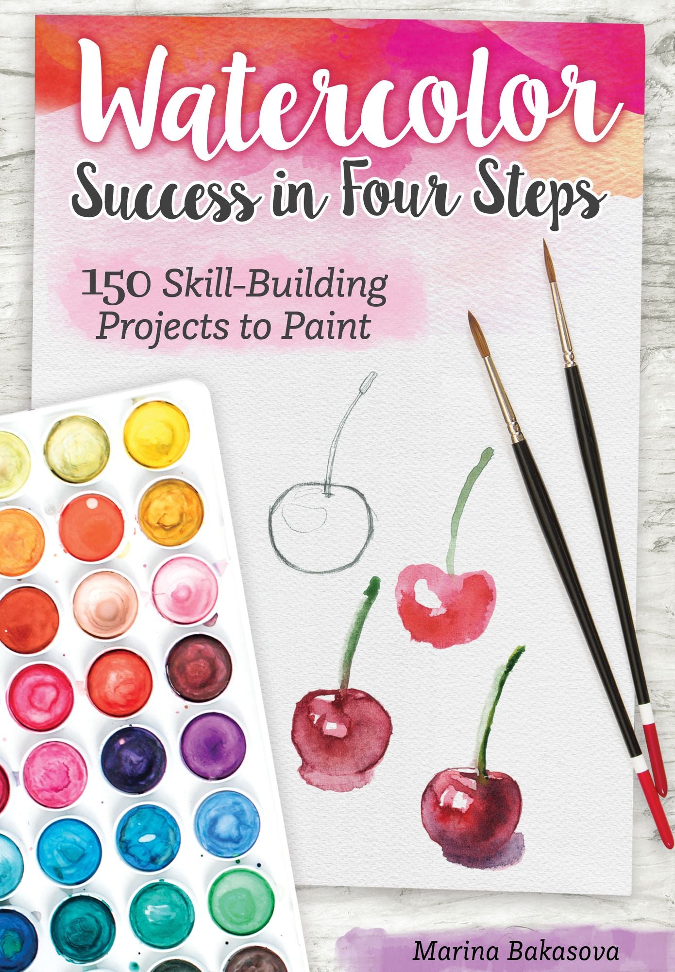 Watercolor Success in Four Steps : 150 Skill-building Projects to Paint