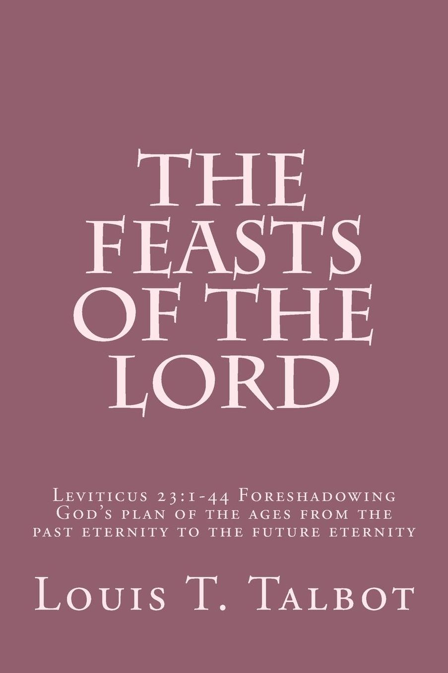 The Feasts of the Lord: Leviticus 23:1-44 Foreshadowing God's plan of the ages from the past eternity to the future eternity