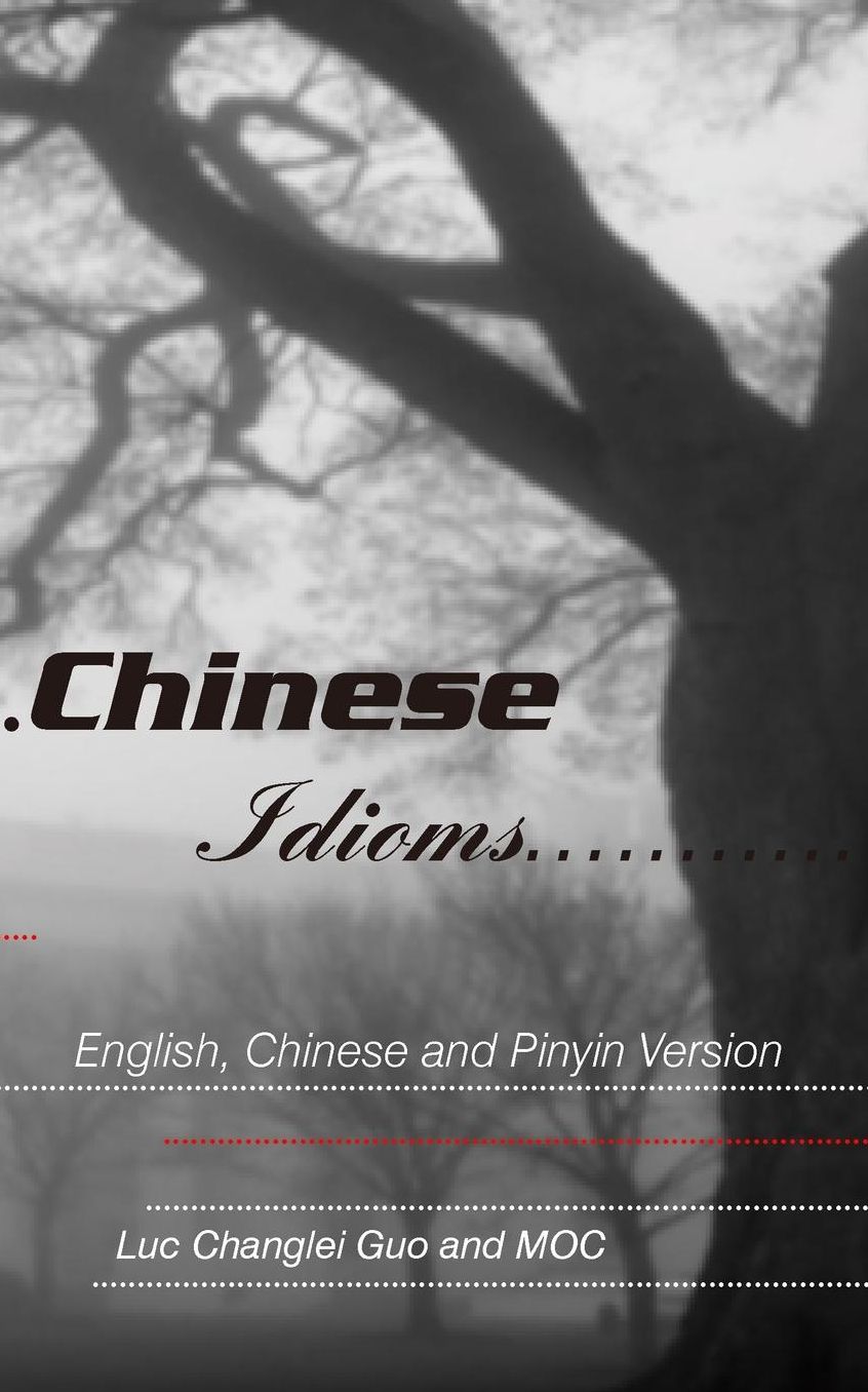 Chinese Idioms: English, Chinese and Pinyin Version
