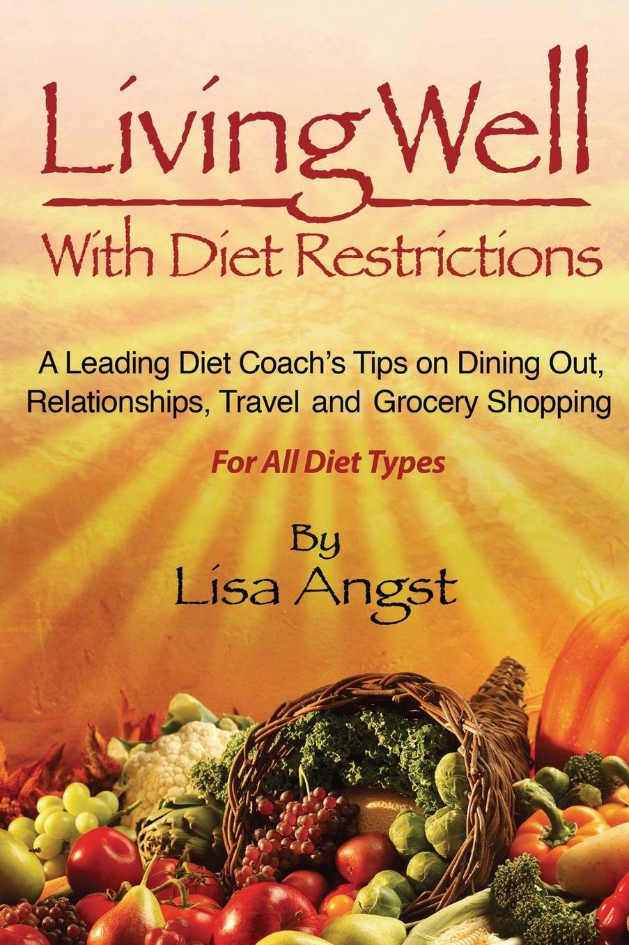 Living Well with Diet Restrictions: A Leading Diet Coach's Tips on Dining Out, Relationships, Traveland Grocery Shopping (for All Diet Types)