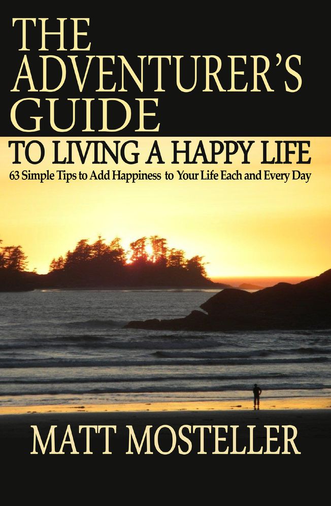 The Adventurer's Guide to Living a Happy Life: 63 Simple Tips to Add Happiness to Your Life Each and Every Day