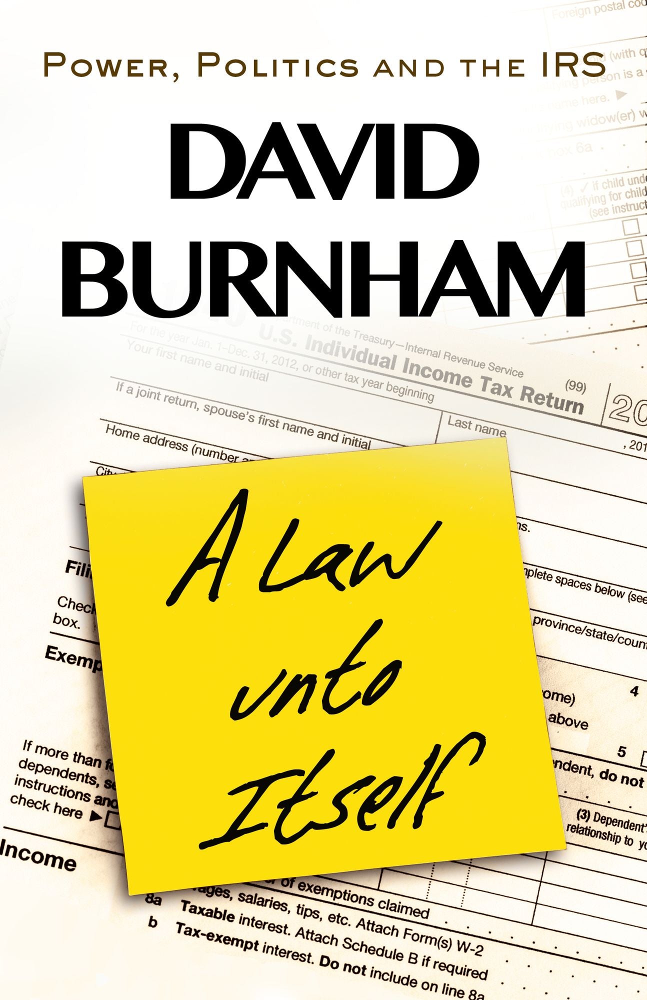 A Law Unto Itself: The IRS and the Abuse of Power