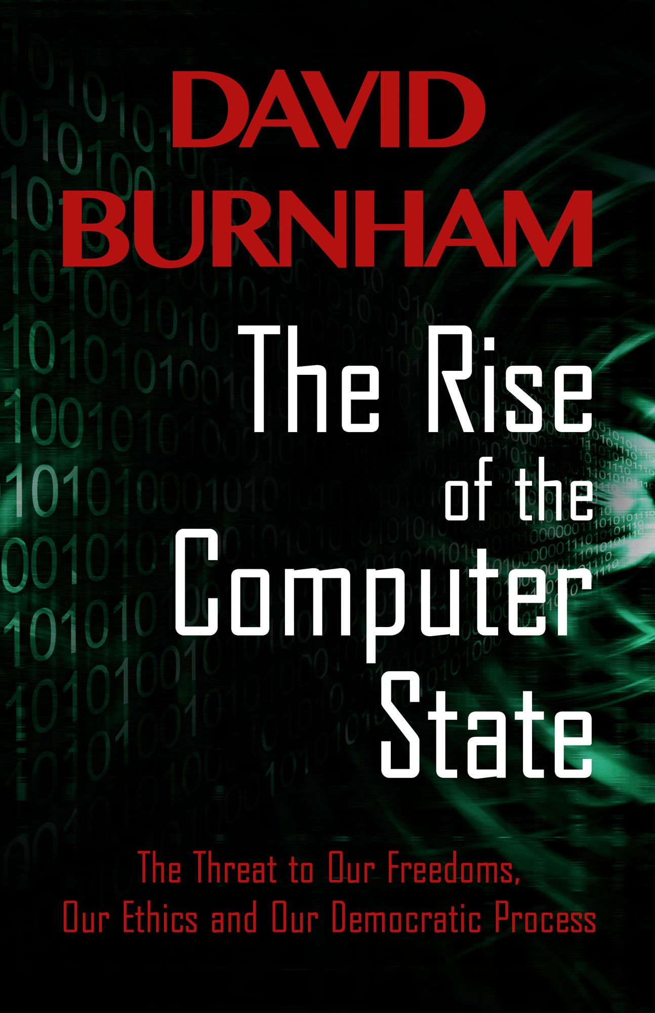 The Rise of the Computer State: The Threat to Our Freedoms, Our Ethics and our Democratic Process
