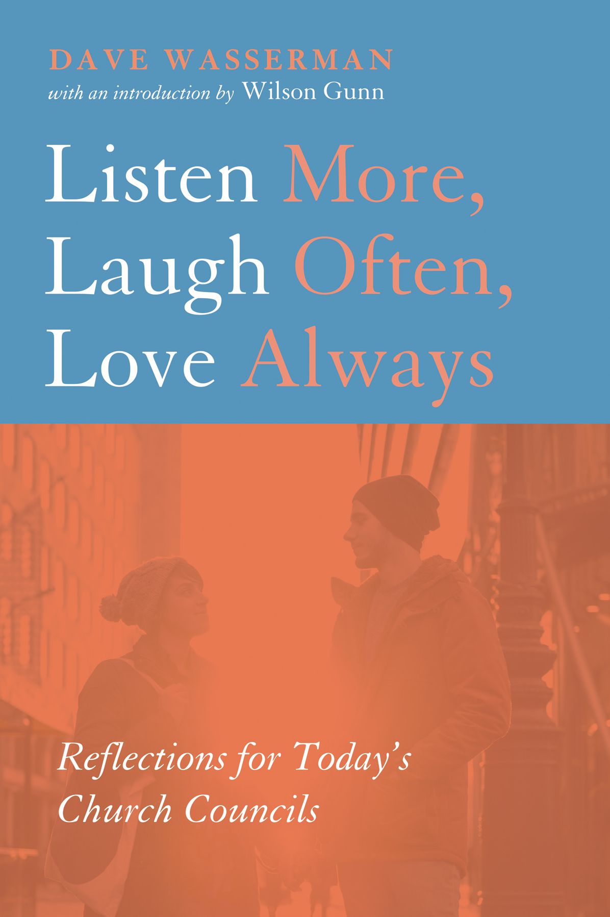 Listen More, Laugh Often, Love Always: Reflections for Today's Church Councils