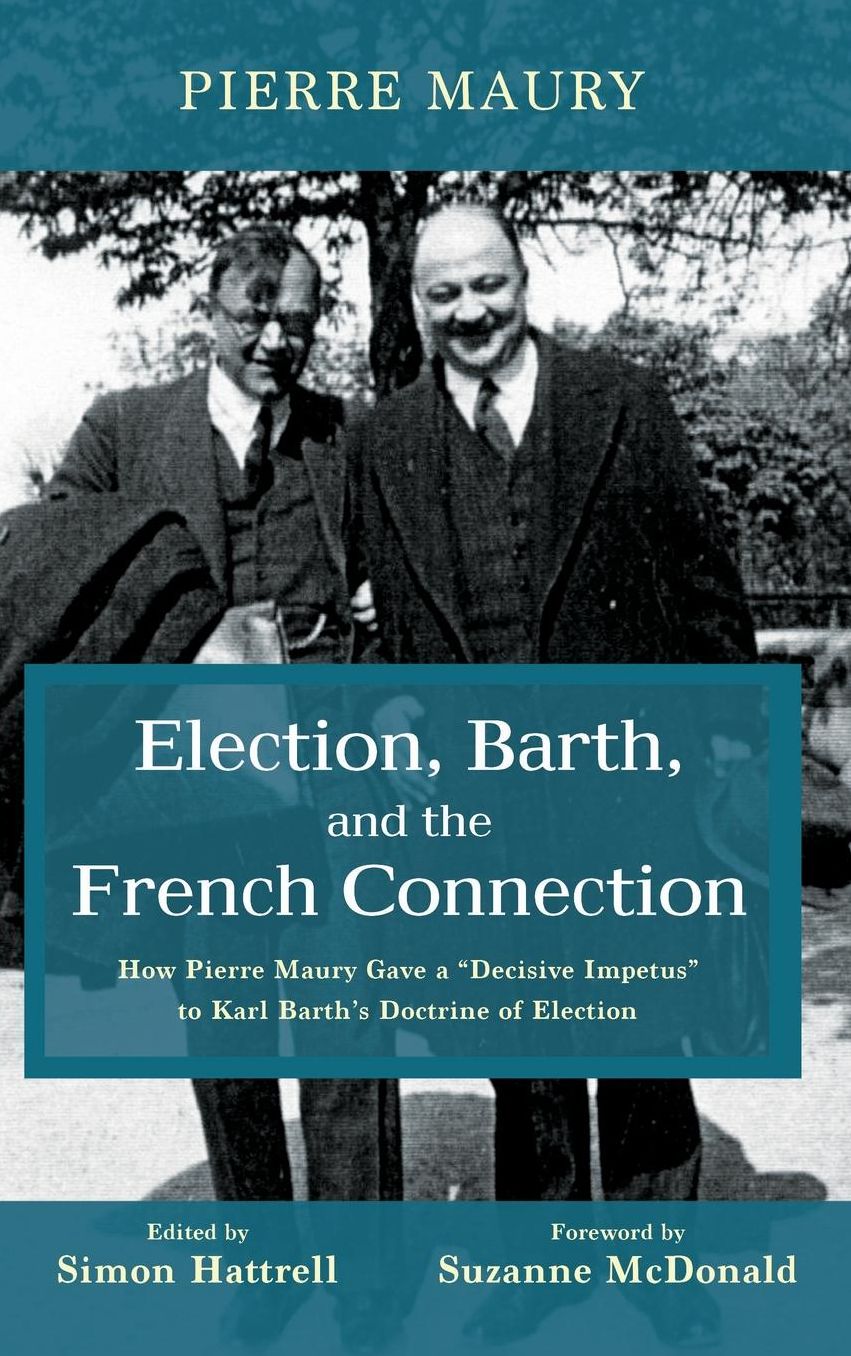 Election, Barth, and the French Connection : How Pierre Maury Gave a "decisive Impetus" to Karl Barth's Doctrine of Election