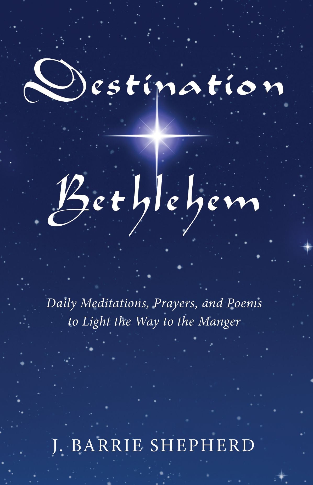 Destination Bethlehem: Daily Meditations, Prayers, and Poems to Light the Way to the Manger
