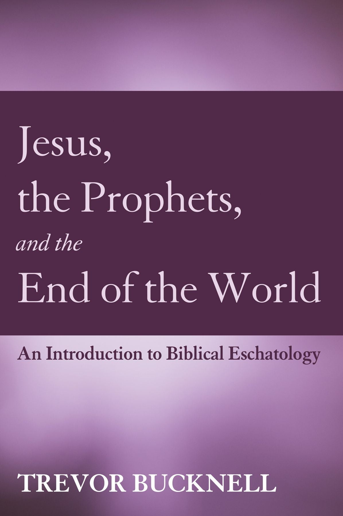 Jesus, the Prophets, and the End of the World: An Introduction to Biblical Eschatology
