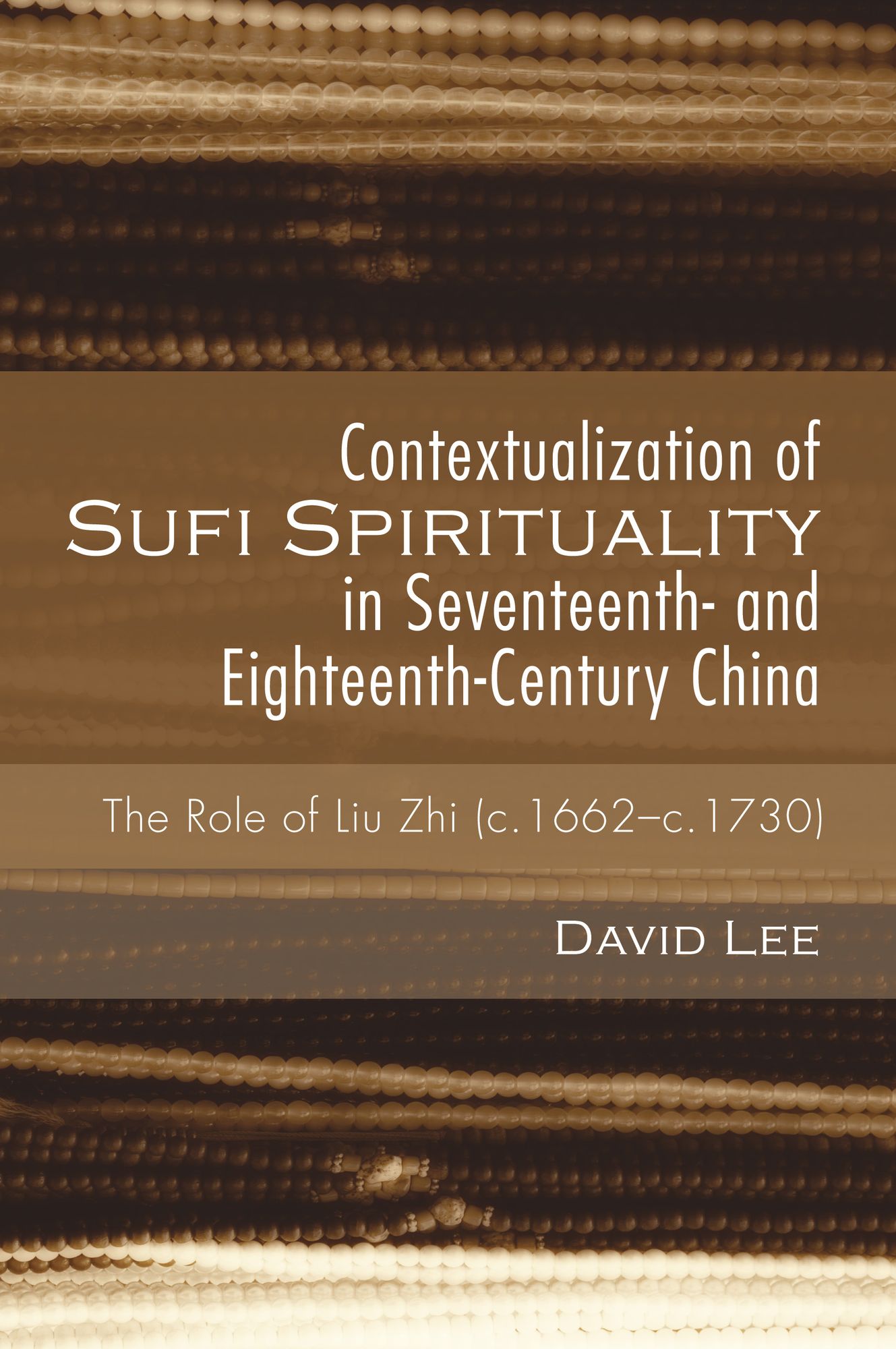 Contextualization of Sufi Spirituality in Seventeenth- and Eighteenth-Century China: The Role of Liu Zhi (c.1662-c.1730)