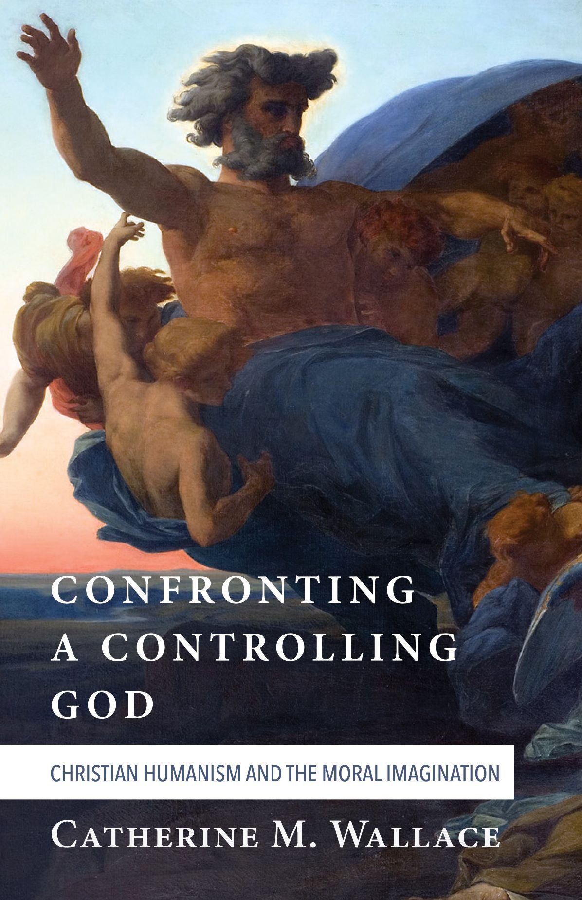 Confronting a Controlling God: Christian Humanism and the Moral Imagination