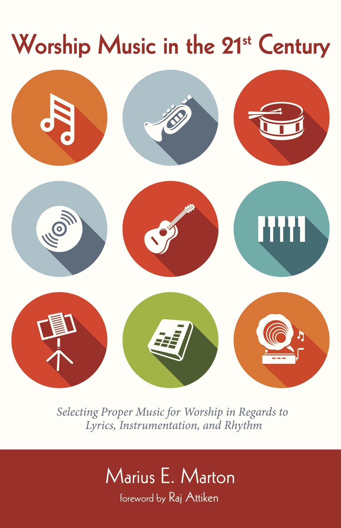 Worship Music in the 21st Century: Selecting Proper Music for Worship in Regards to Lyrics, Instrumentation, and Rhythm