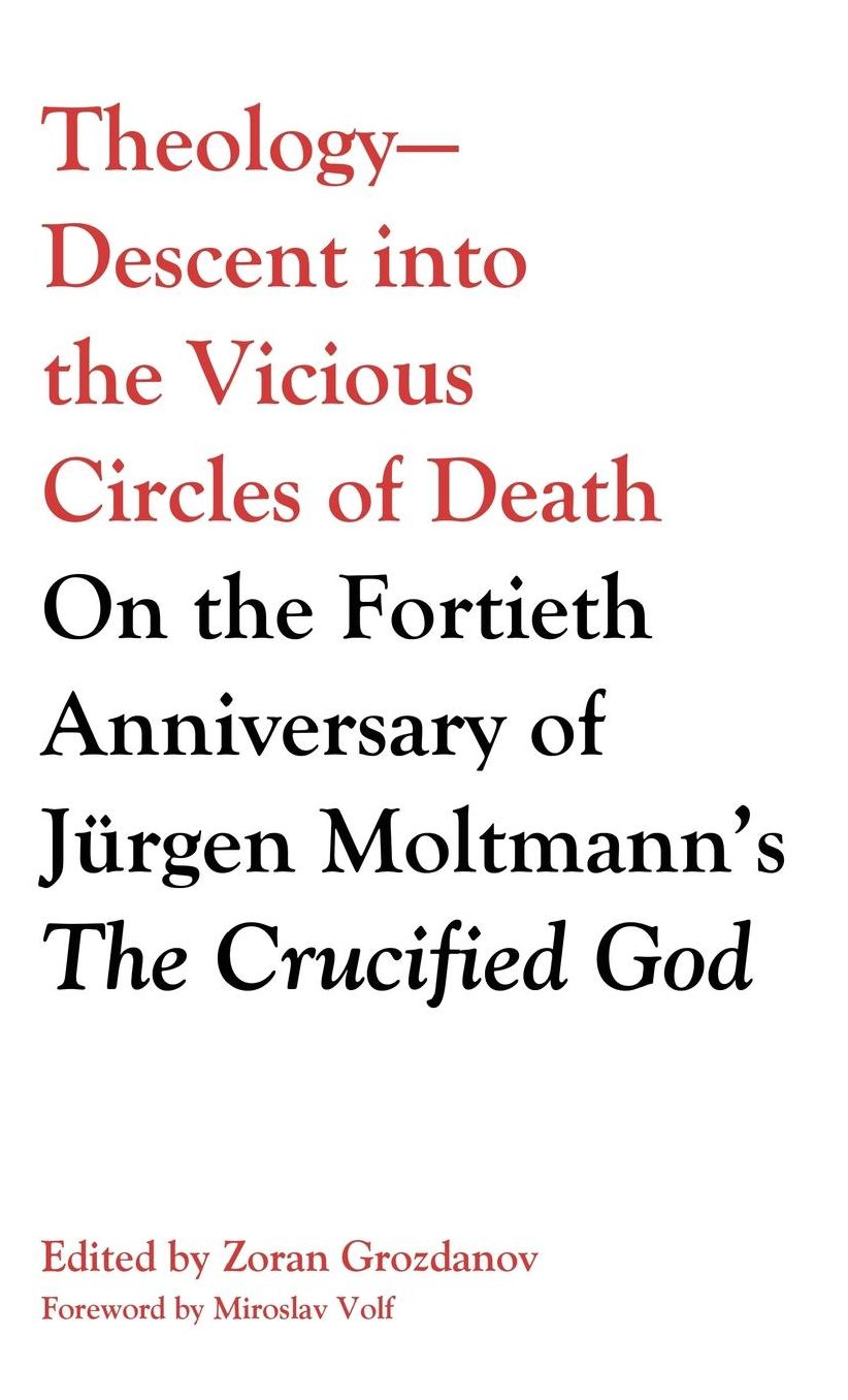 Theology-descent into the Vicious Circles of Death : On the Fortieth Anniversary of Jrgen Moltmann's the Crucified God