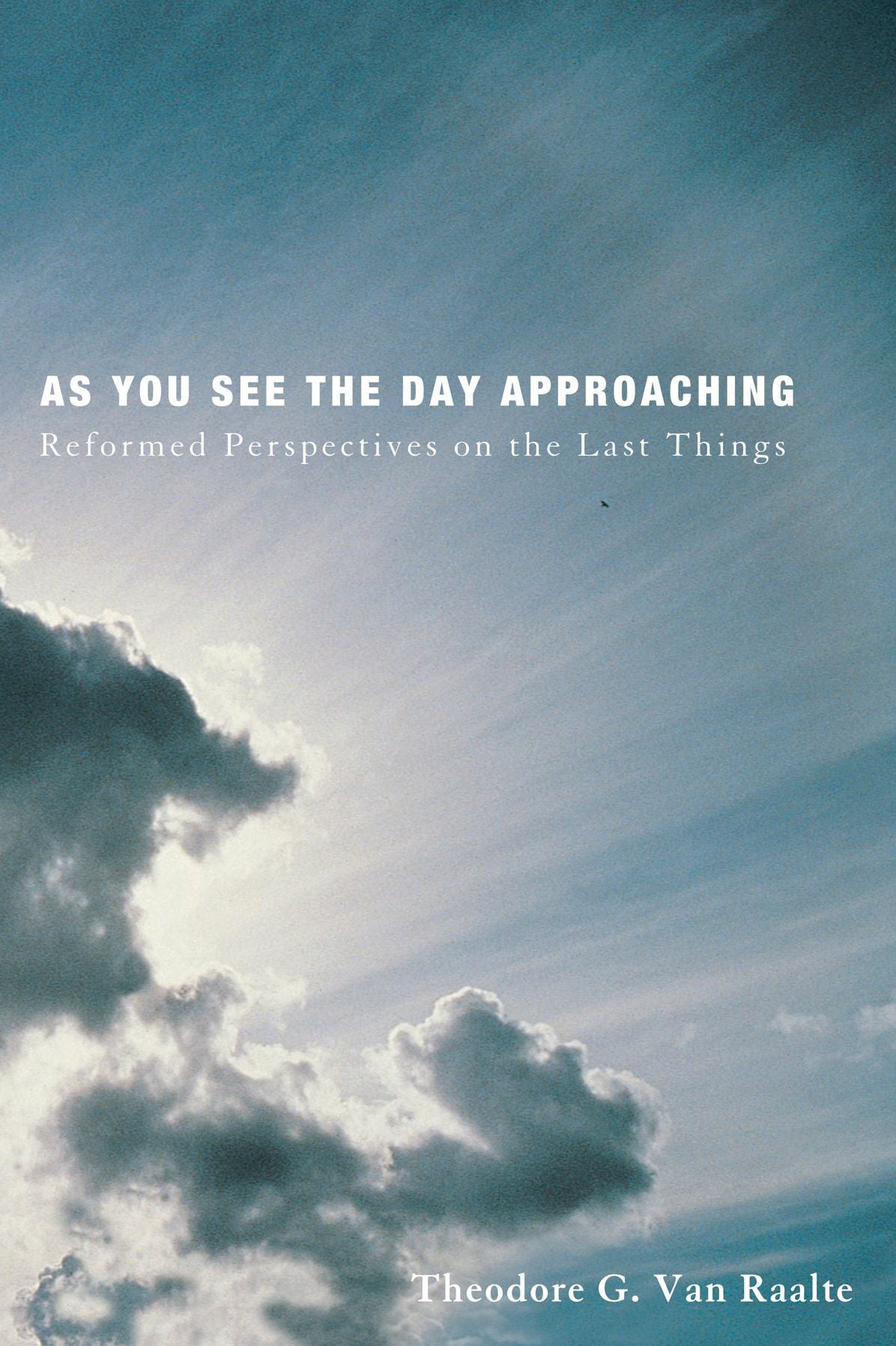 As You See the Day Approaching: Reformed Perspectives on the Last Things