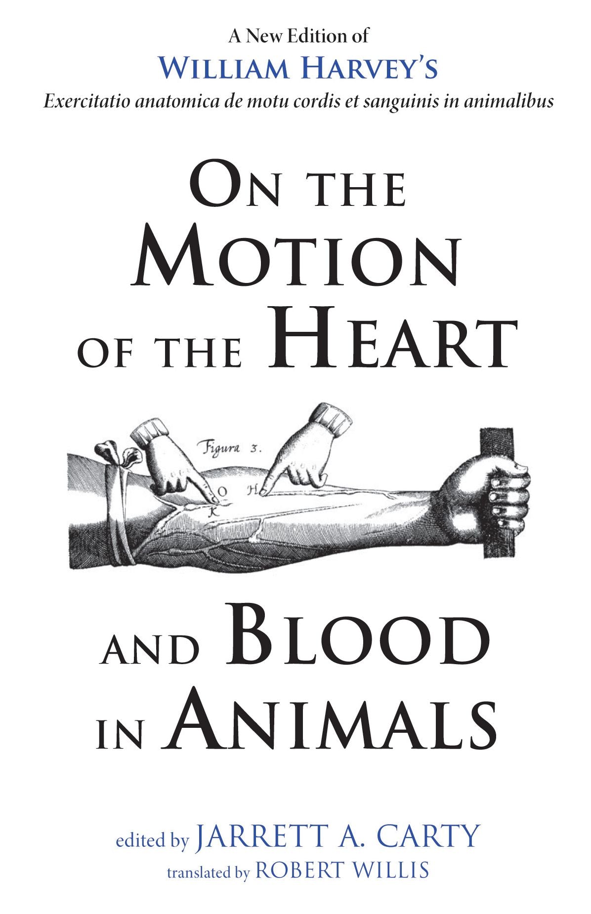 On the Motion of the Heart and Blood in Animals: A New Edition of William Harvey's Exercitatio anatomica de motu cordis et sanguinis in animalibus
