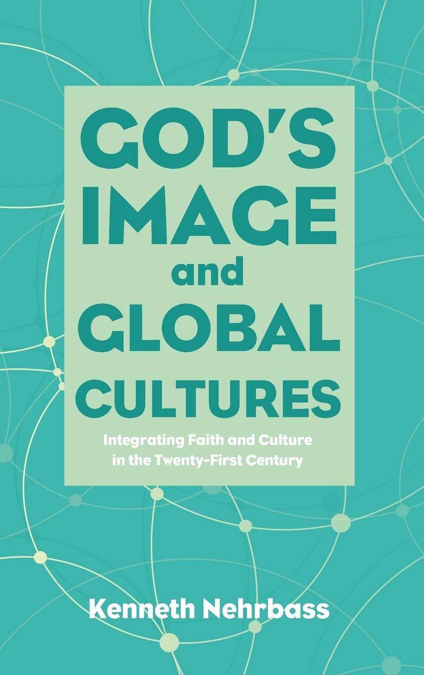 God's Image and Global Cultures : Integrating Faith and Culture in the Twenty-first Century