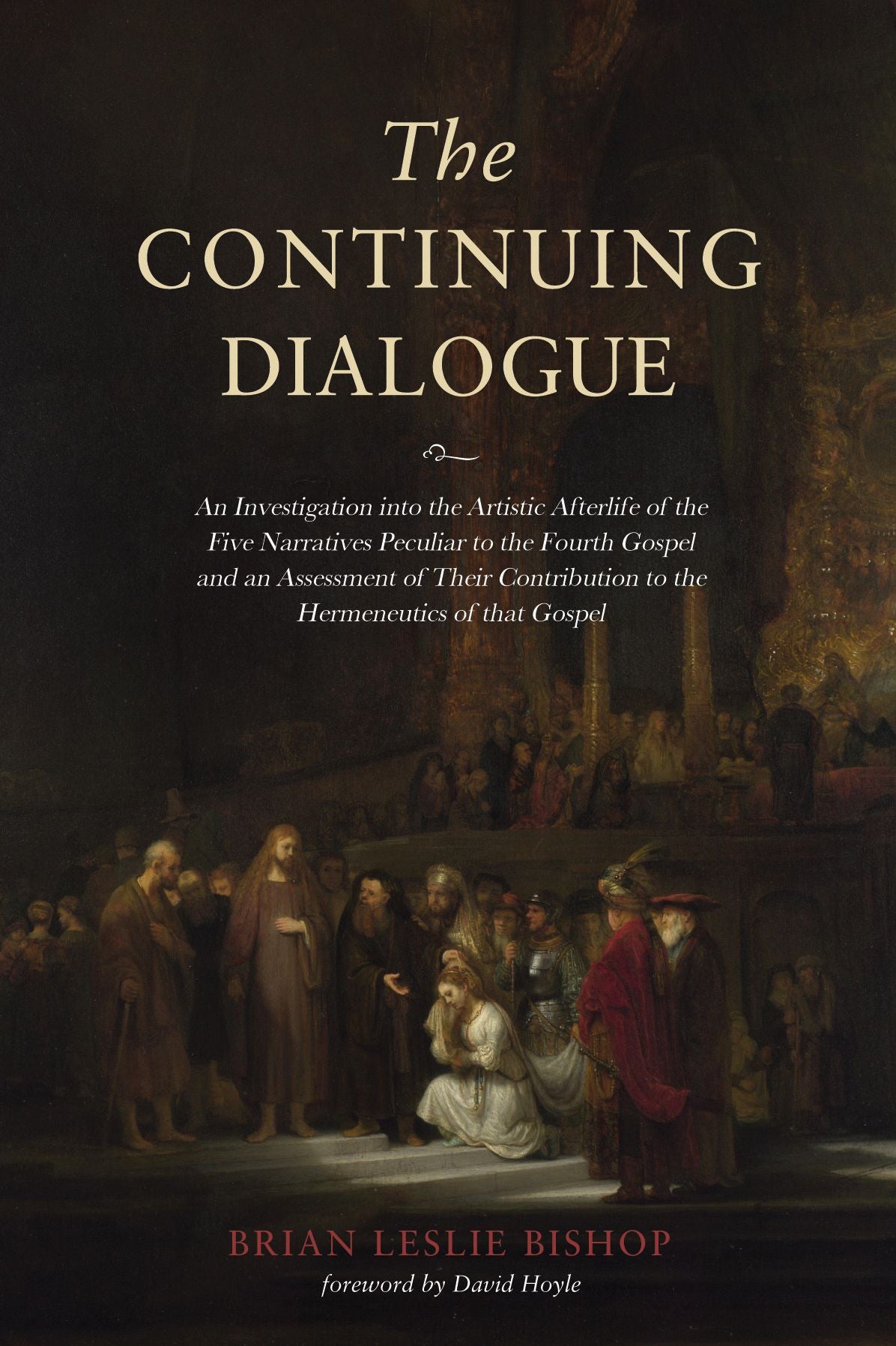 The Continuing Dialogue: An Investigation into the Artistic Afterlife of the Five Narratives Peculiar to the Fourth Gospel and an Assessment of Their Contribution to the Hermeneutics of that Gospel