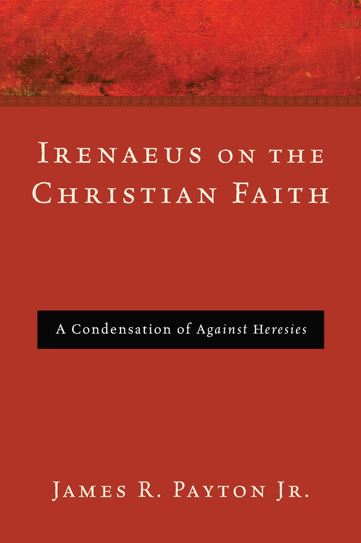 Irenaeus on the Christian Faith: A Condensation of Against Heresies