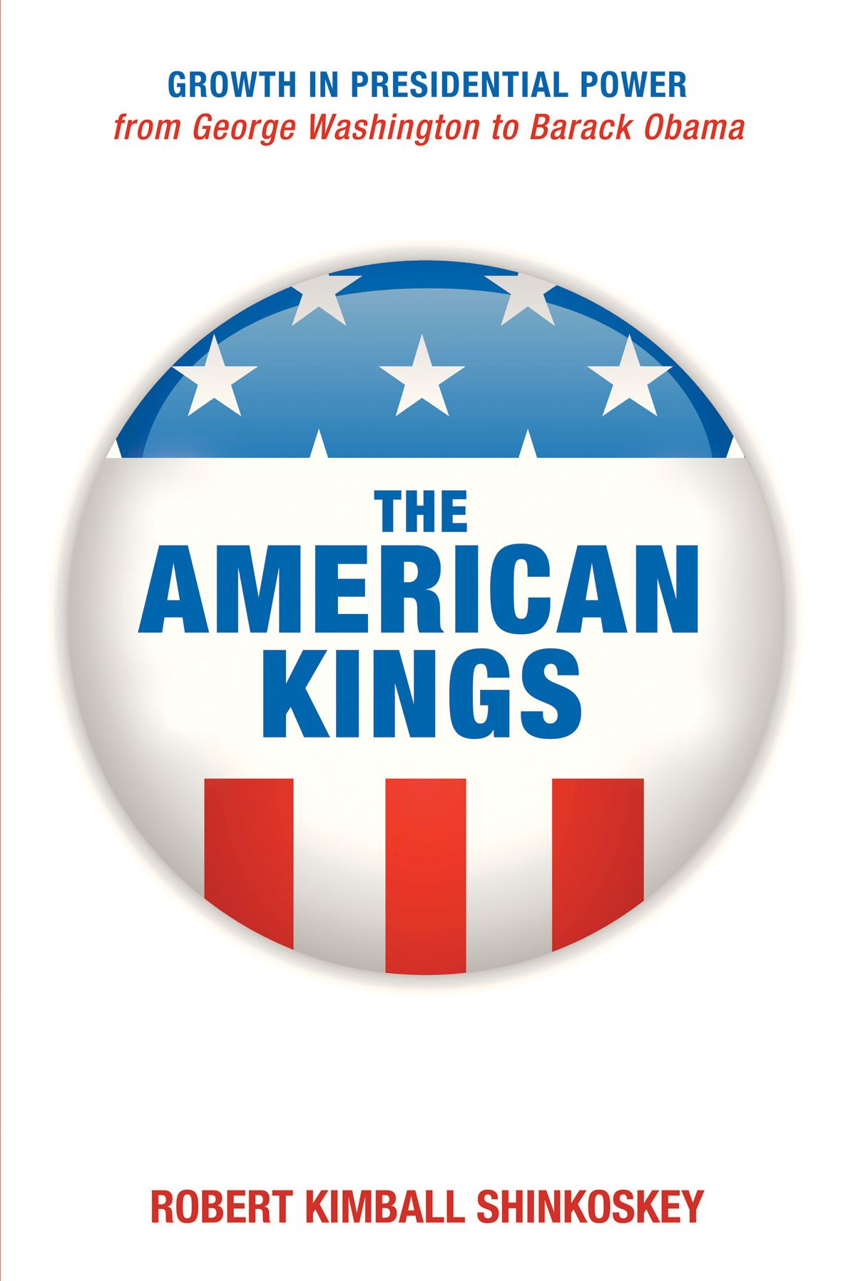The American Kings: Growth in Presidential Power from George Washington to Barack Obama