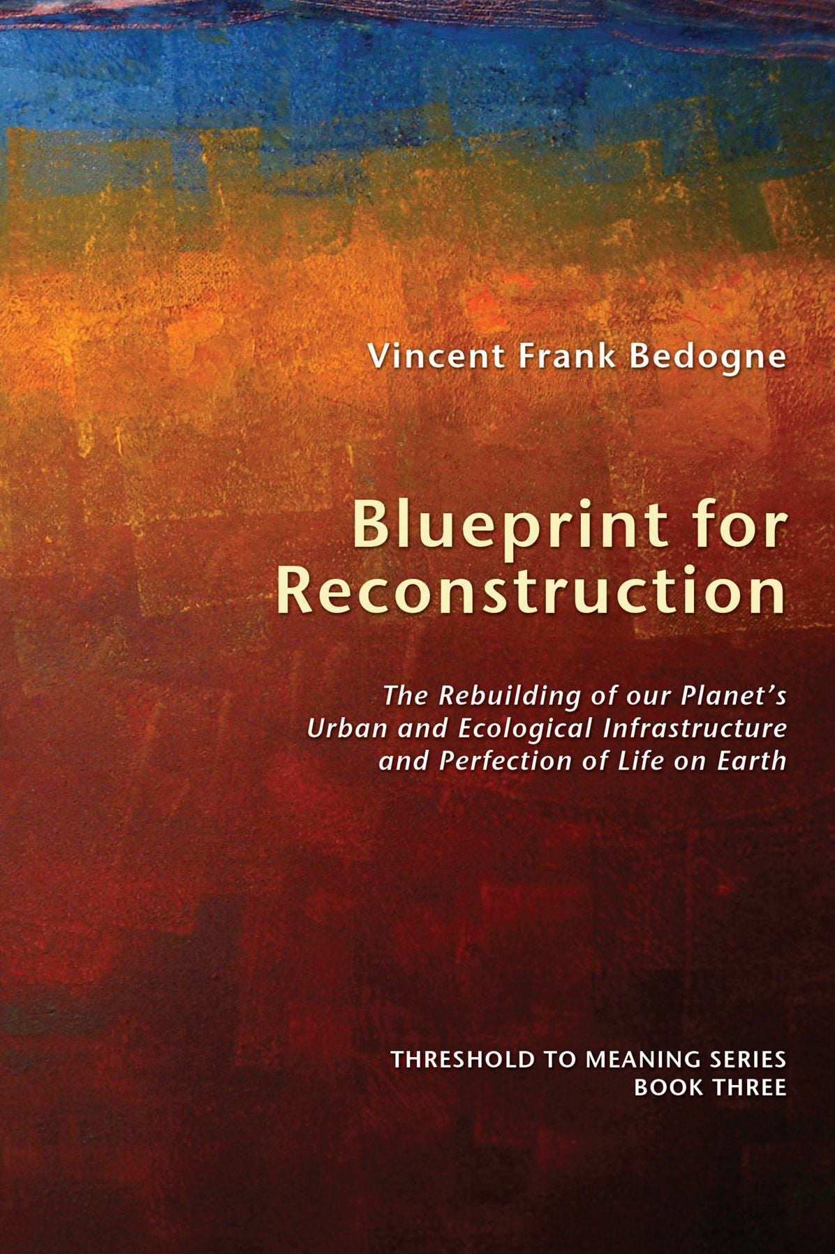 Blueprint for Reconstruction: The Rebuilding of our Planet's Urban and Ecological Infrastructure and Perfection of Life on Earth