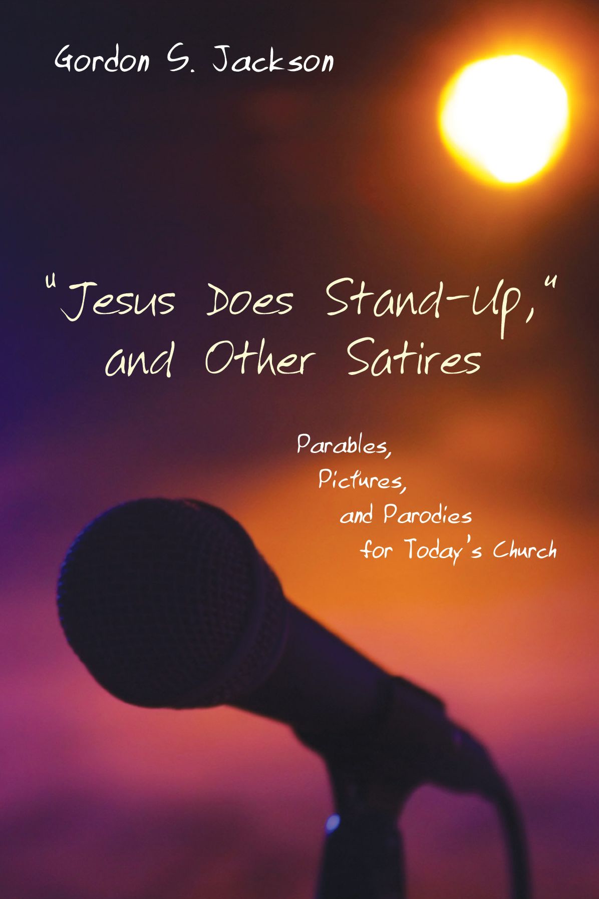 "Jesus Does Stand-Up," and Other Satires: Parables, Pictures, and Parodies for Today's Church