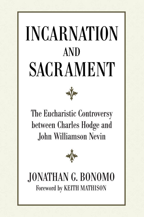 Incarnation and Sacrament: The Eucharistic Controversy between Charles Hodge and John Williamson Nevin