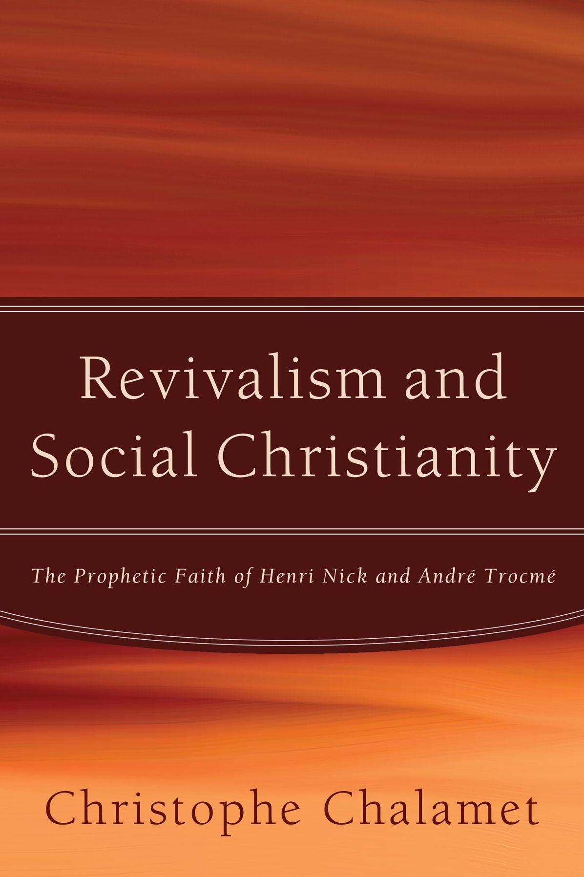 Revivalism and Social Christianity: The Prophetic Faith of Henri Nick and André Trocmé
