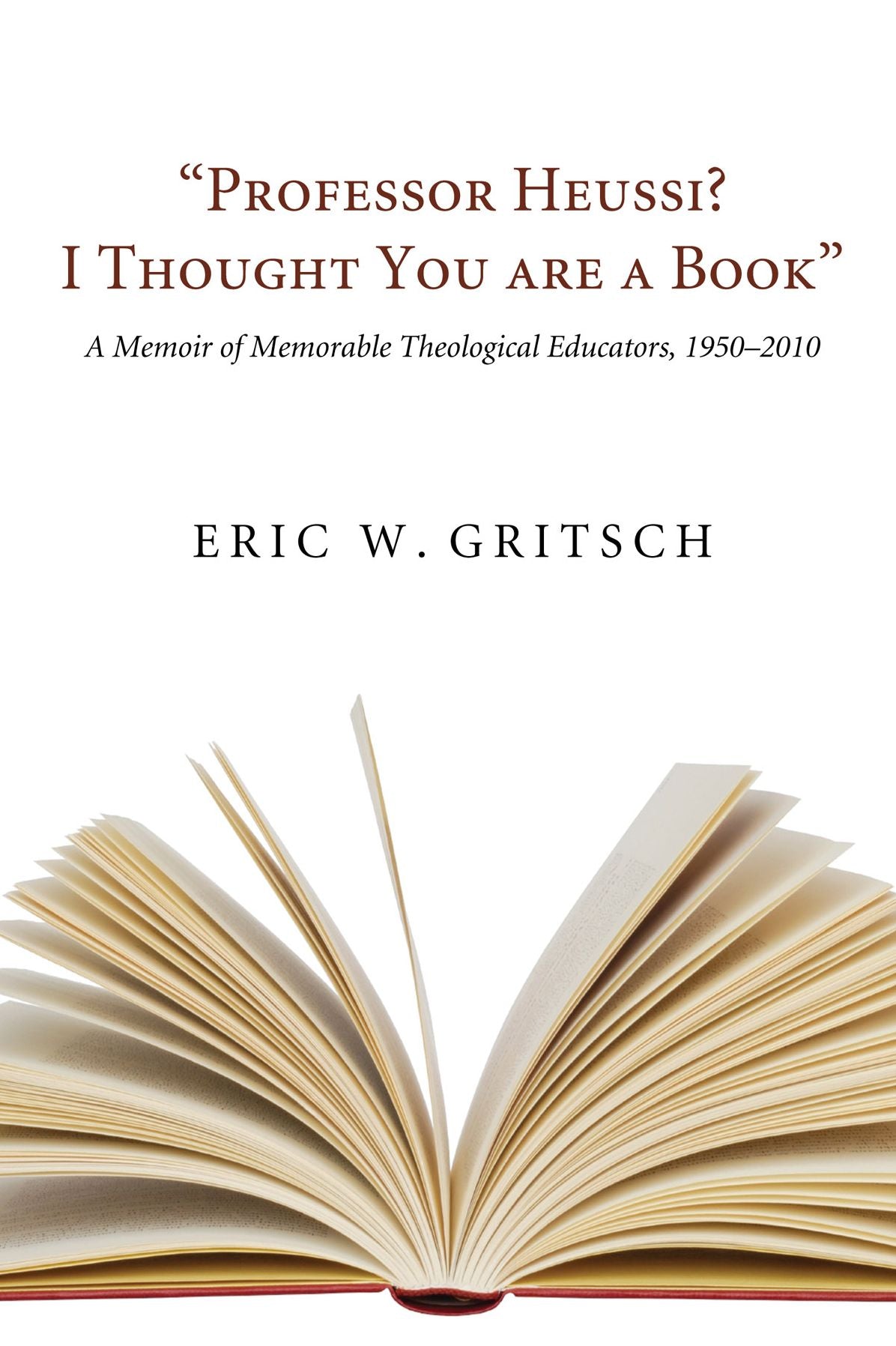 "Professor Heussi? I Thought You Were a Book": A Memoir of Memorable Theological Educators, 1950
