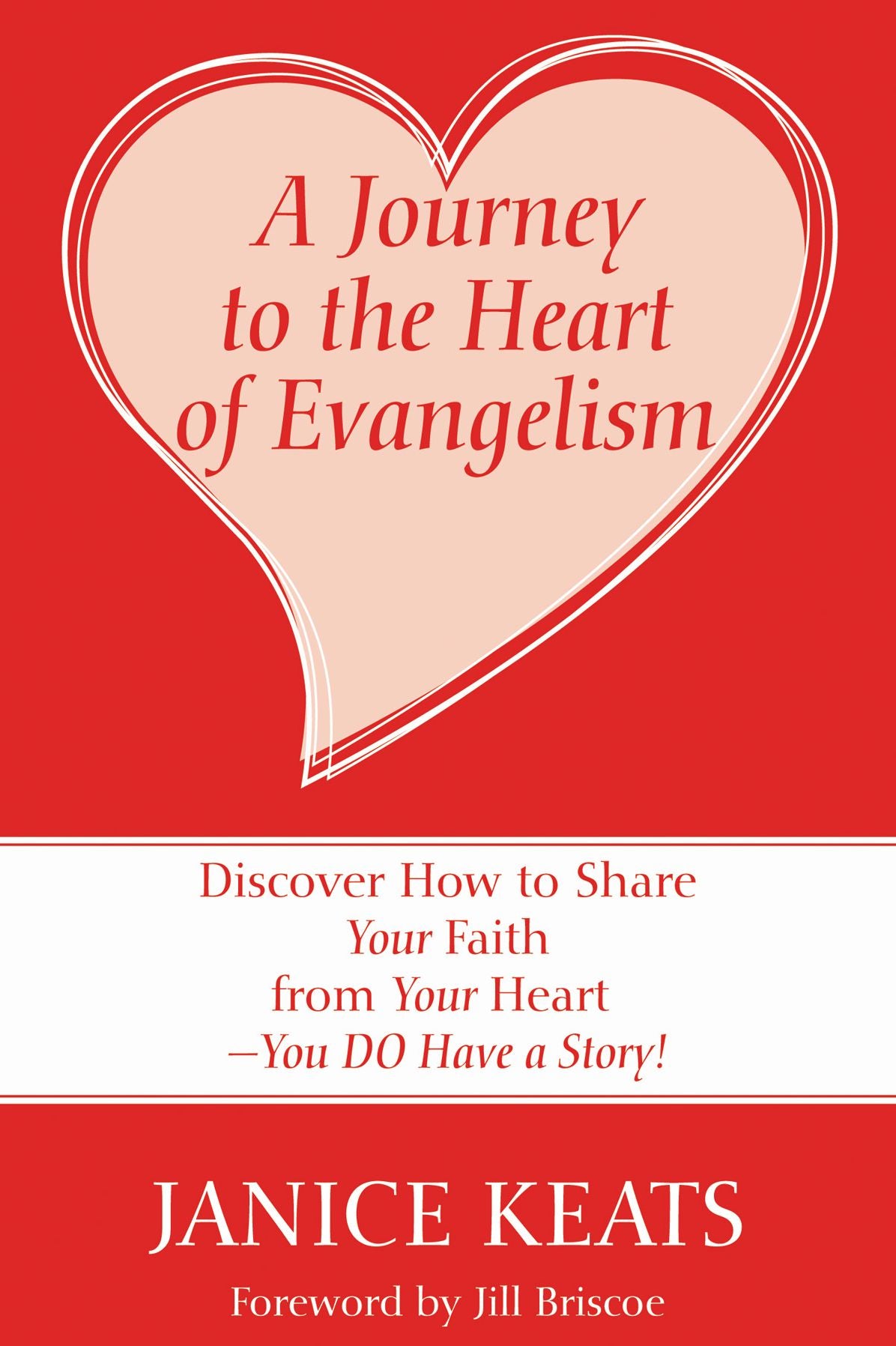 A Journey to the Heart of Evangelism: Discover How to Share Your Faith from Your Heart