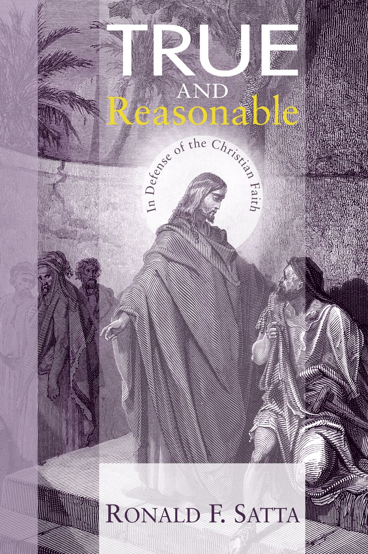 True and Reasonable: In Defense of the Christian Faith