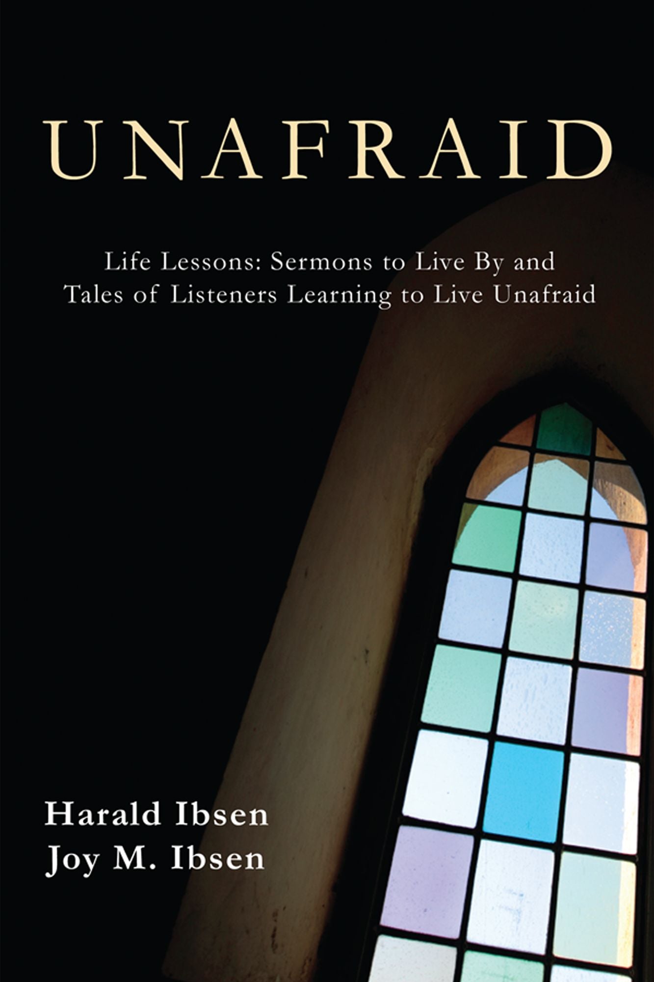 Unafraid: Life Lessons: Sermons to Live By and Tales of Listeners Learning to Live Unafraid