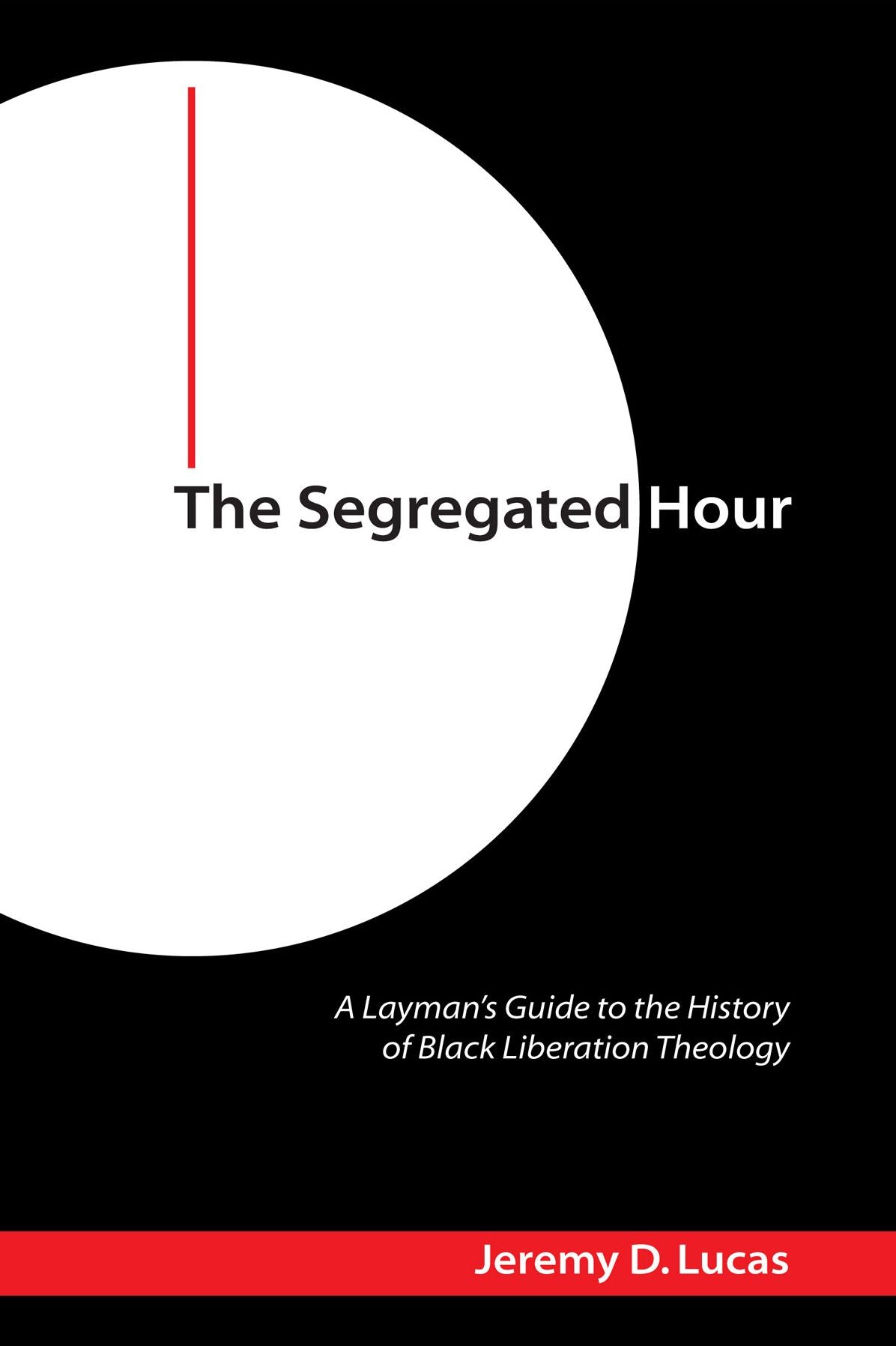 The Segregated Hour: A Layman's Guide to the History of Black Liberation Theology