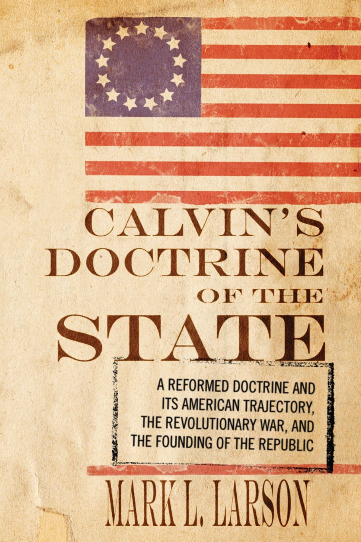 Calvin's Doctrine of the State: A Reformed Doctrine and Its American Trajectory, The Revolutionary War, and the Founding of the Republic