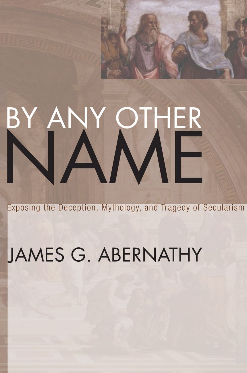 By Any Other Name: Exposing the Deception, Mythology, and Tragedy of Secularism