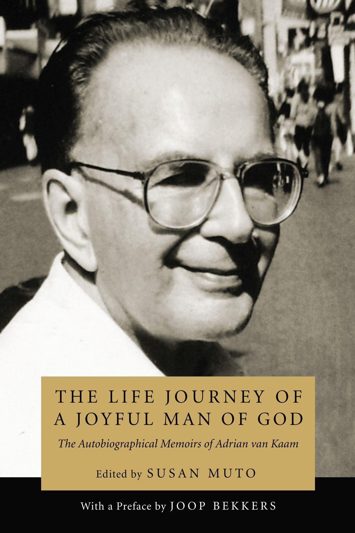 The Life Journey of a Joyful Man of God: The Autobiographical Memoirs of Adrian van Kaam