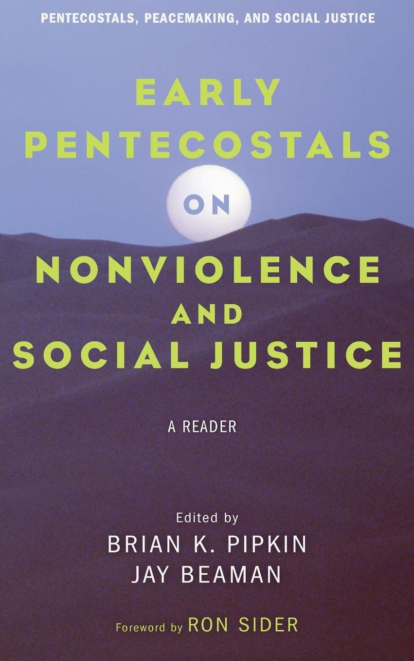 Early Pentecostals on Nonviolence and Social Justice : A Reader