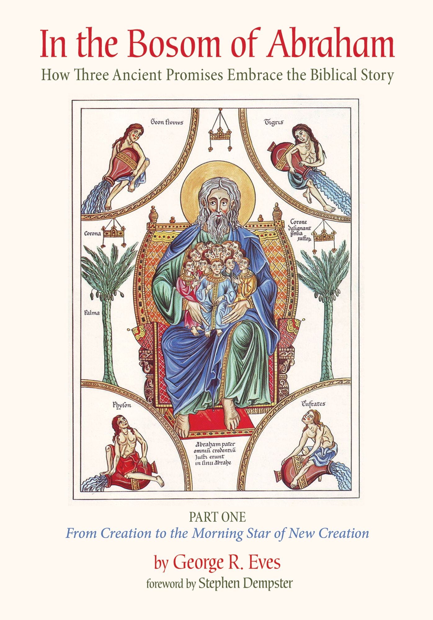 In the Bosom of Abraham: How Three Ancient Promises Embrace the Biblical Story;;Part One: From Creation to the Morning Star of New Creation