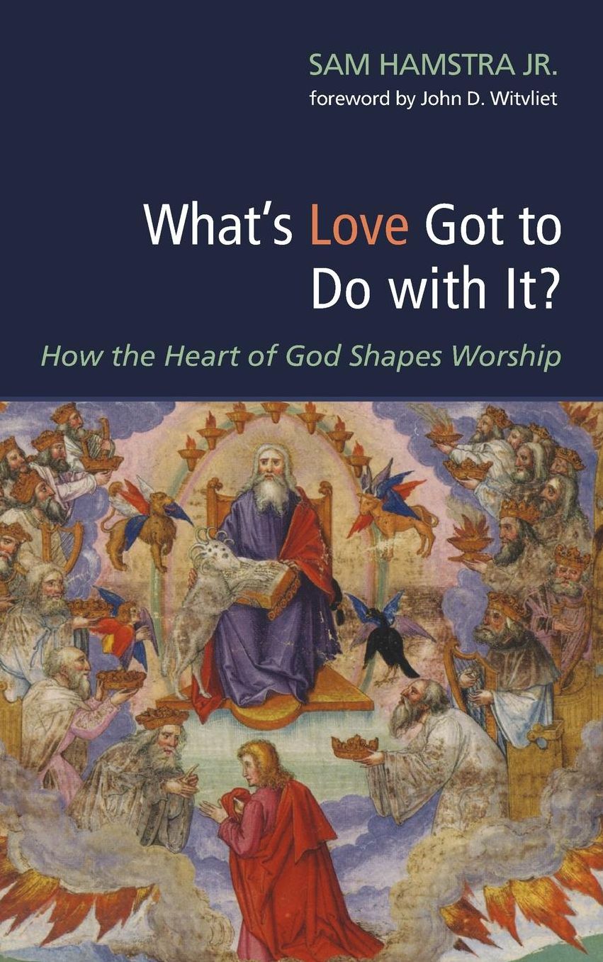 What's Love Got to Do With It? : How the Heart of God Shapes Worship