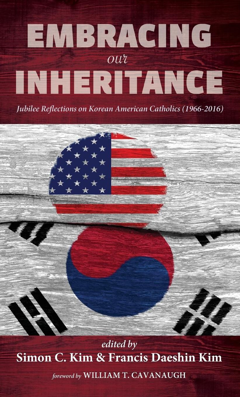 Embracing Our Inheritance : Jubilee Reflections on Korean American Catholics (1966-2016)