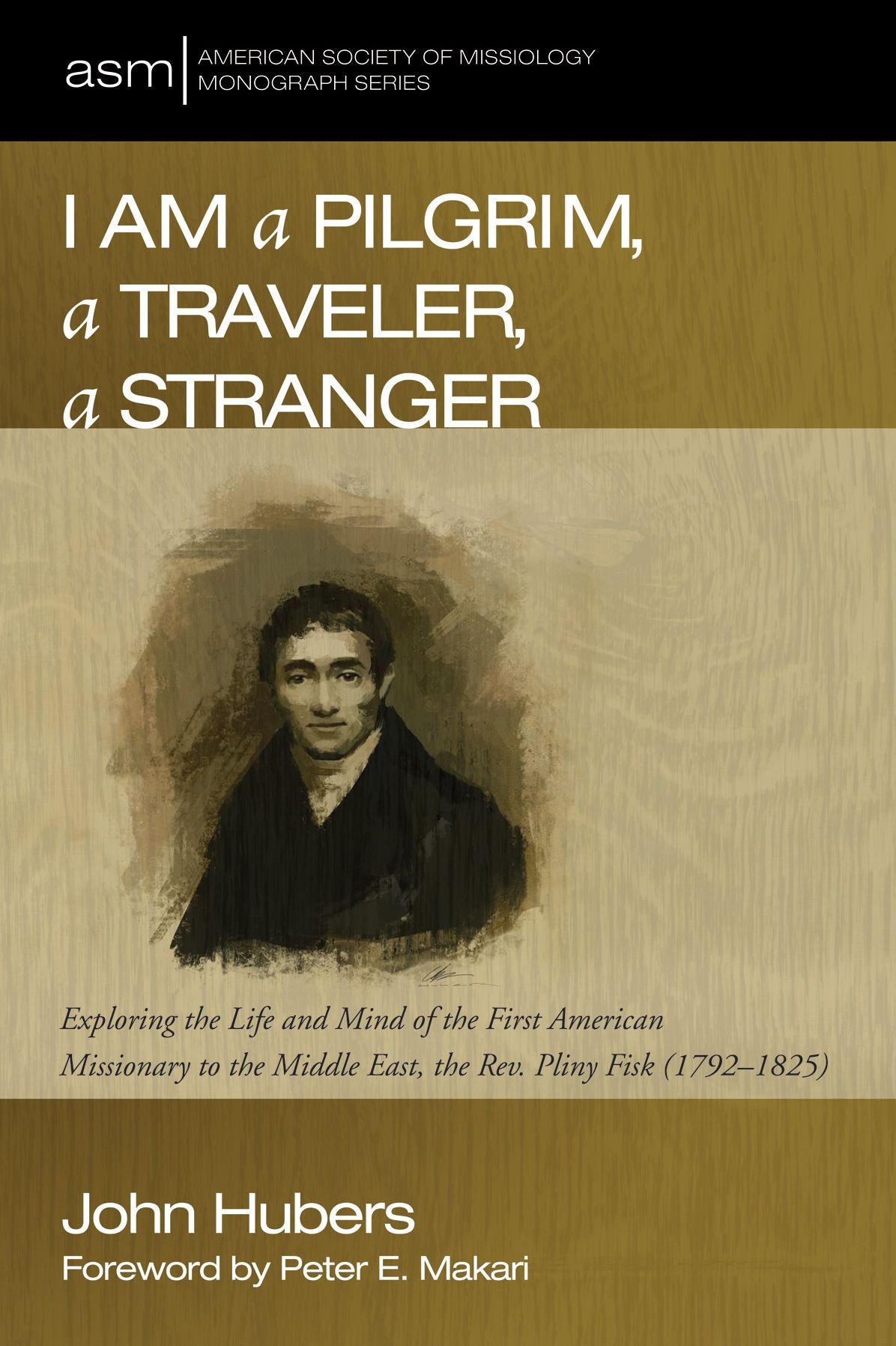 I Am a Pilgrim, a Traveler, a Stranger: Exploring the Life and Mind of the First American Missionary to the Middle East, the Rev. Pliny Fisk (17922[[