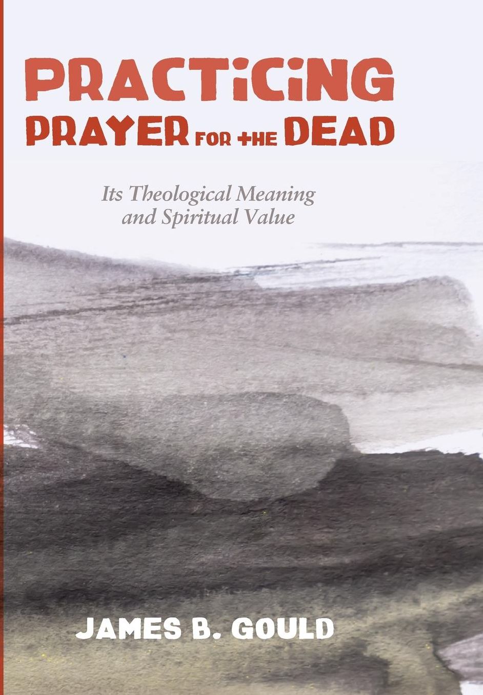 Practicing Prayer for the Dead : Its Theological Meaning and Spiritual Value