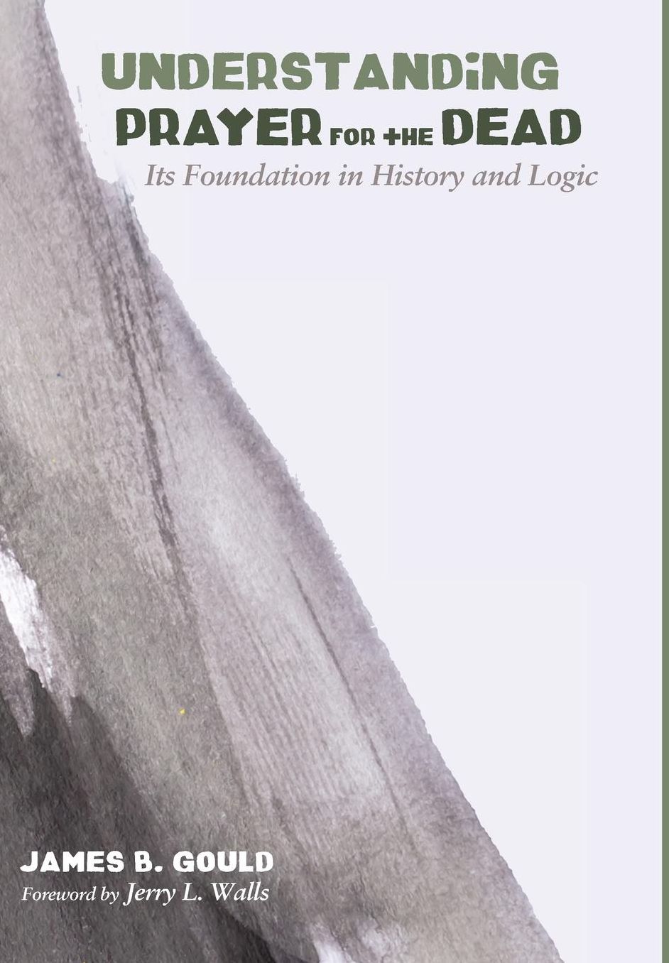 Understanding Prayer for the Dead : Its Foundation in History and Logic
