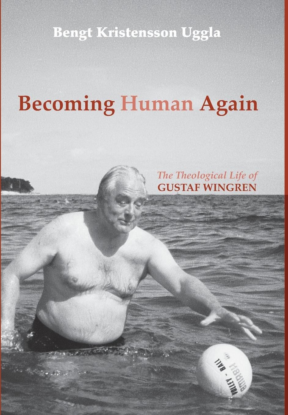 Becoming Human Again : The Theological Life of Gustaf Wingren