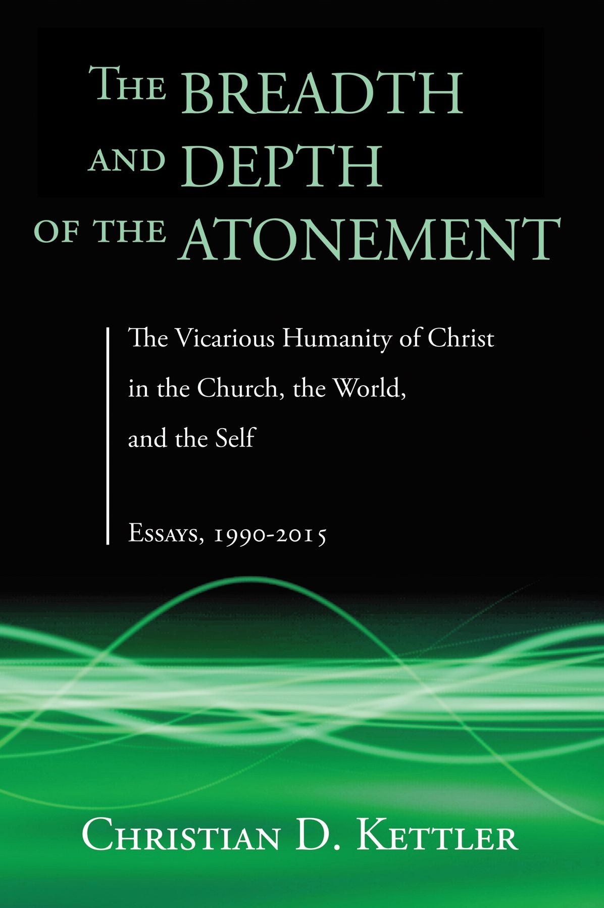 The Breadth and Depth of the Atonement: The Vicarious Humanity of Christ in the Church, the World, and the Self: Essays, 19900